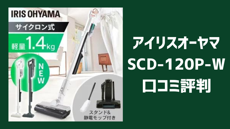 アイリス-オーヤマSCD-120P-Wの口コミ評判レビュー！バッテリーの持ちや吸引力の評判についても！