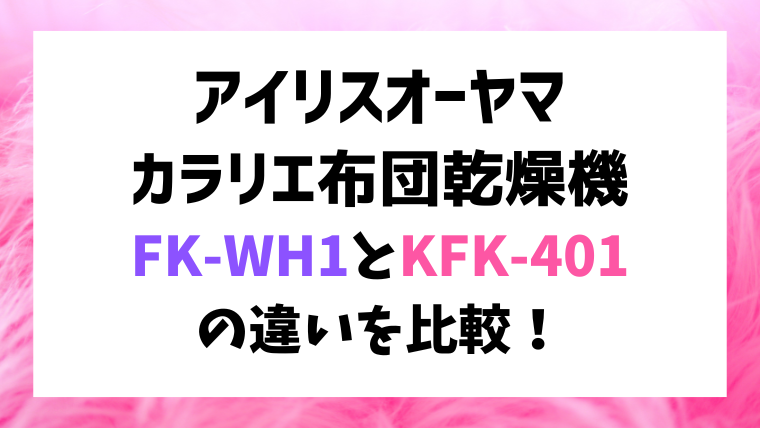 アイリスオーヤマFK-WH1とKFK-401の違いを比較